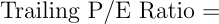 \begin{align*} \text{Trailing P/E Ratio } = \end{align*}