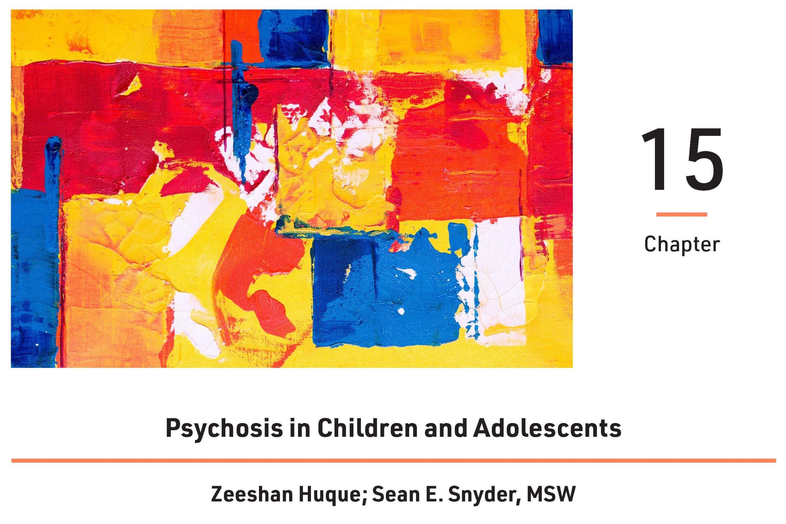 Cover for chapter fifteen, Psychosis in Children and Adolescents, by Zeeshan Huque and Sean E. Snyder, MSW. A multicolor abstract painting is included next to the chapter number.