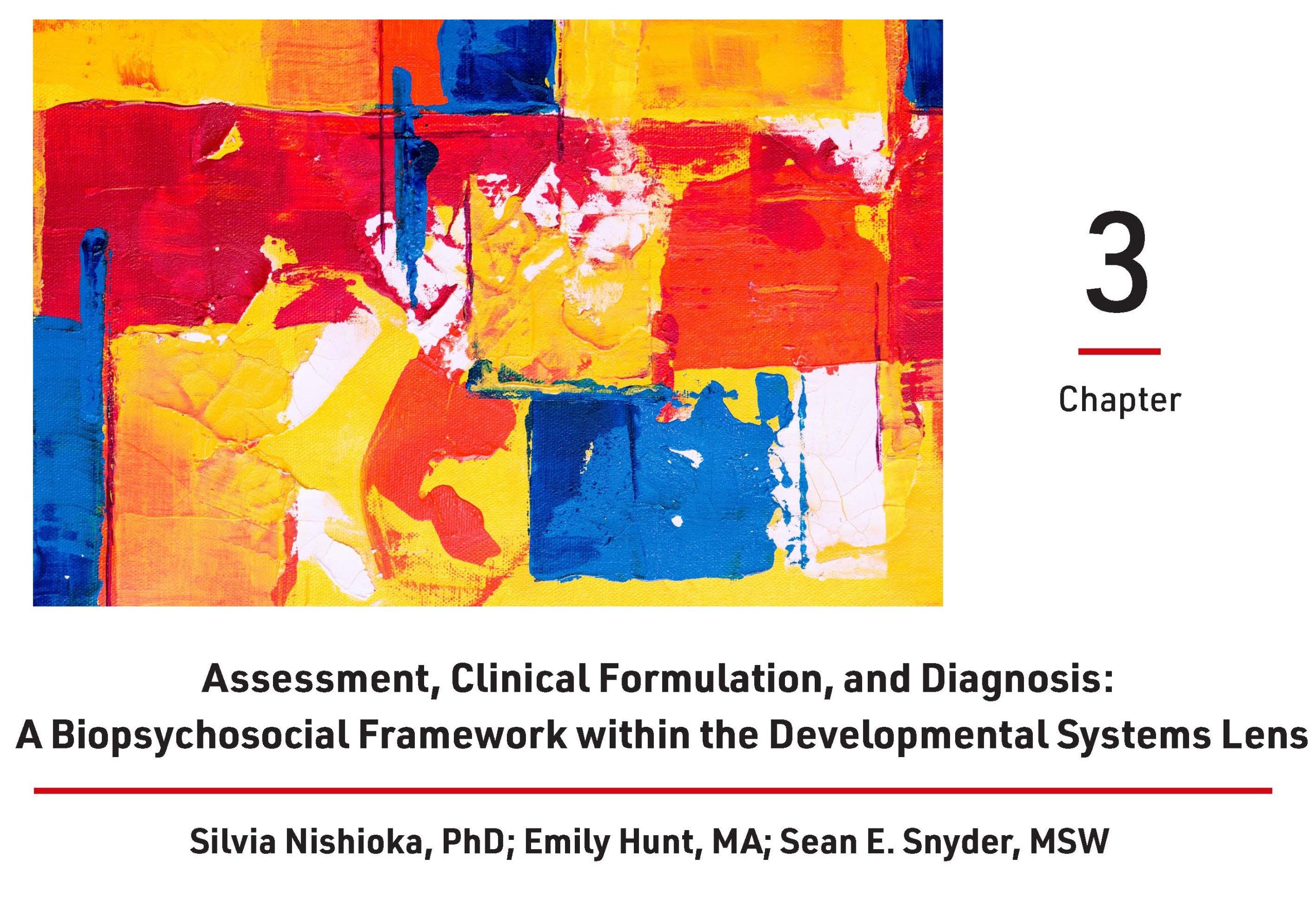 Cover for chapter three, Assessment, Clinical Formulation, and Diagnosis: A Biopsychosocial Framework within the Developmental Systems Lens, by Silvia Nishioka, PhD, Emily Hunt, MA, and Sean E. Snyder, MSW. A red, yellow, white, and blue abstract painting is included next to the chapter name.