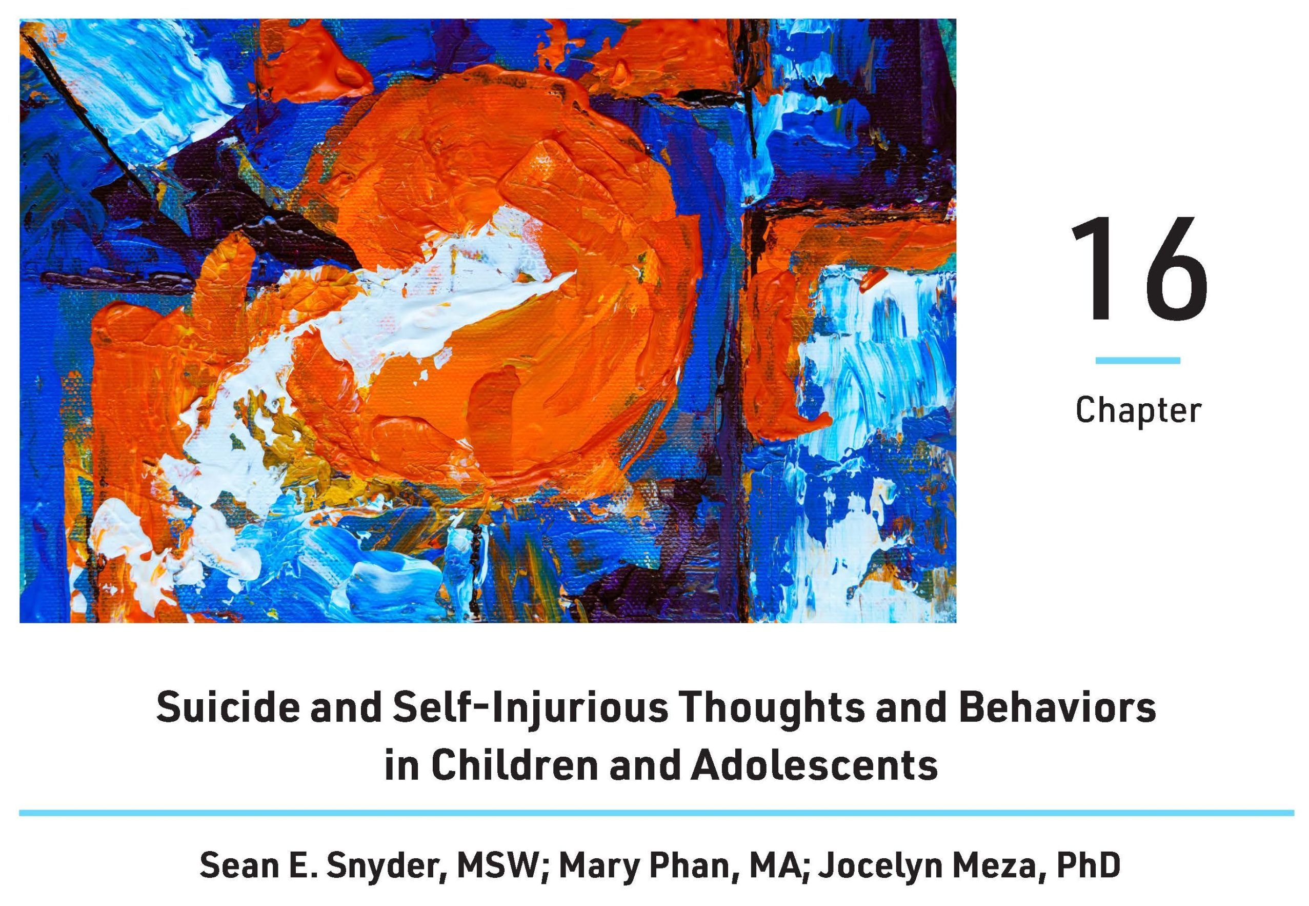 Cover for chapter sixteen, Suicide and Self-Injurious Thoughts and Behaviors in Children and Adolescents, by Sean E. Snyder, MSW, Mary Phan, MA, and Jocelyn Meza, PhD. A multicolor abstract painting is included next to the chapter number.