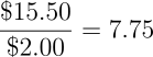 \begin{align*} \frac{\$15.50}{\$2.00} = 7.75 \end{align*}
