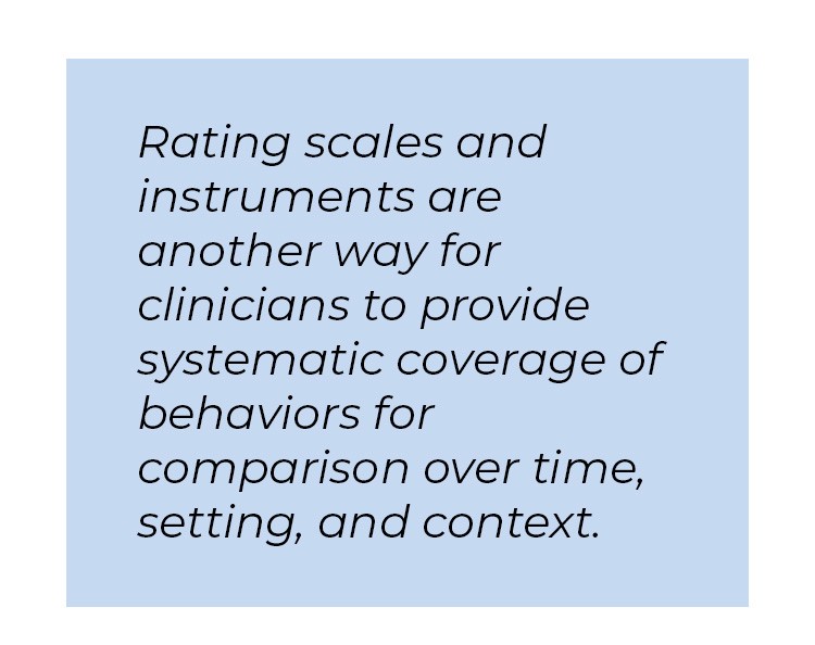 Pull quote in blue textbox. Rating scales and instruments are another way for clinicians to provide systematic coverage of behaviors for comparison over time, setting, and context.