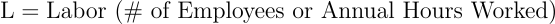 \begin{align*} \text{L} &= \text{Labor (# of Employees or Annual Hours Worked)} \end{align*}