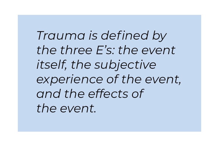 Pull quote in blue textbox. Trauma is defined by the three E's: the event itself, the subjective experience of the event, and the effects of the event.