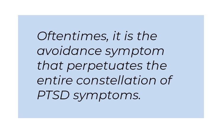 Pull quote in blue textbox. Oftentimes, it is the avoidance symptom that perpetuates the entire constellation of PTSD symptoms.
