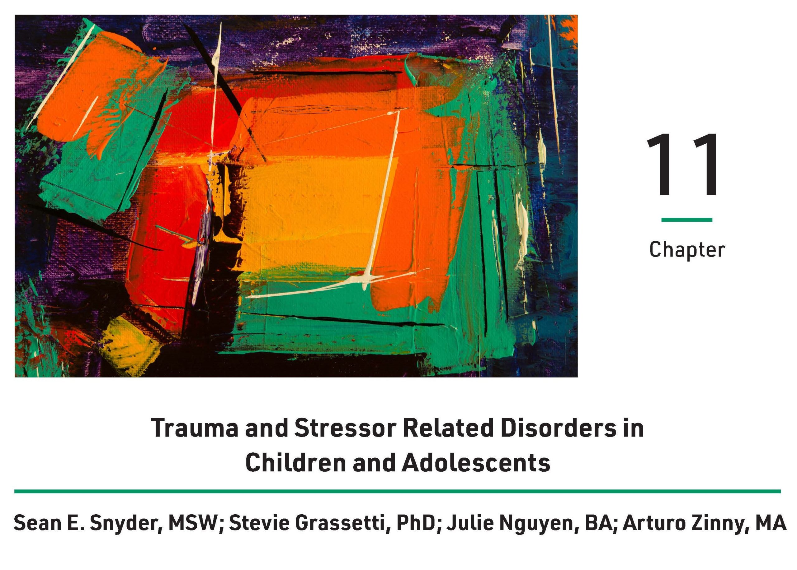 Cover for chapter eleven, Trauma and Stressor Related Disorders in Children and Adolescents, by Sean E. Snyder, MSW, Stevie Grassetti, PhD, Julie Nguyen, BA, and Arturo Zinny, MA. A multicolor abstract painting is included next to the chapter number.