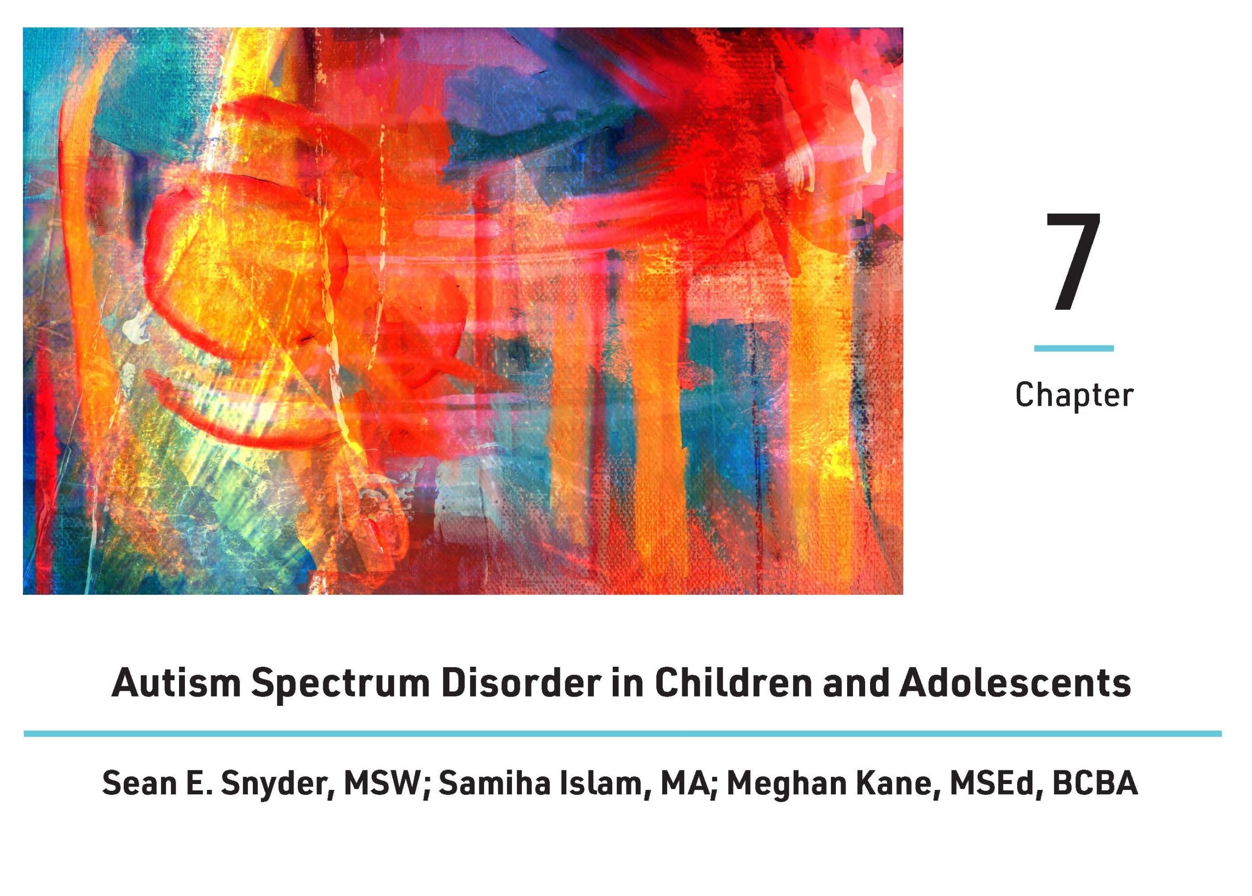 Cover for chapter seven, Autism Spectrum Disorder in Children and Adolescents, by Sean E. Snyder, MSW, Samiha Islam, MA, and Meghan Kane, MSEd, BCBA. A multicolored abstract painting is included next to the chapter number.