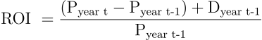 \begin{align*} \text{ROI } = \frac{(\text{P}_\text{year t} - \text{P}_\text{year t-1}) + \text{D}_\text{year t-1}}{\text{P}_\text{year t-1}} \end{align*}