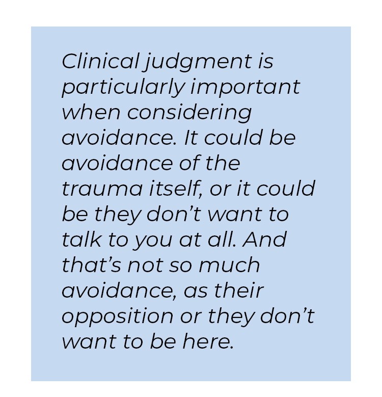 Pull quote in blue textbox. Clinical judgement is particularly important when considering avoidance. It could be avoidance of the trauma itself, or it could be they don't want to talk to you at all. And that's not so much avoidance, as their opposition or they don't want to be here.