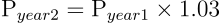 \begin{align*} \text{P}_{year2} = \text{P}_{year1} \times 1.03 \end{align*}