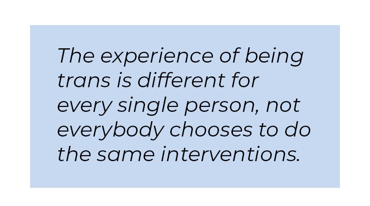 Pull quote in blue textbox. The experience of being trans is different for every single person, not everybody chooses to do the same interventions.