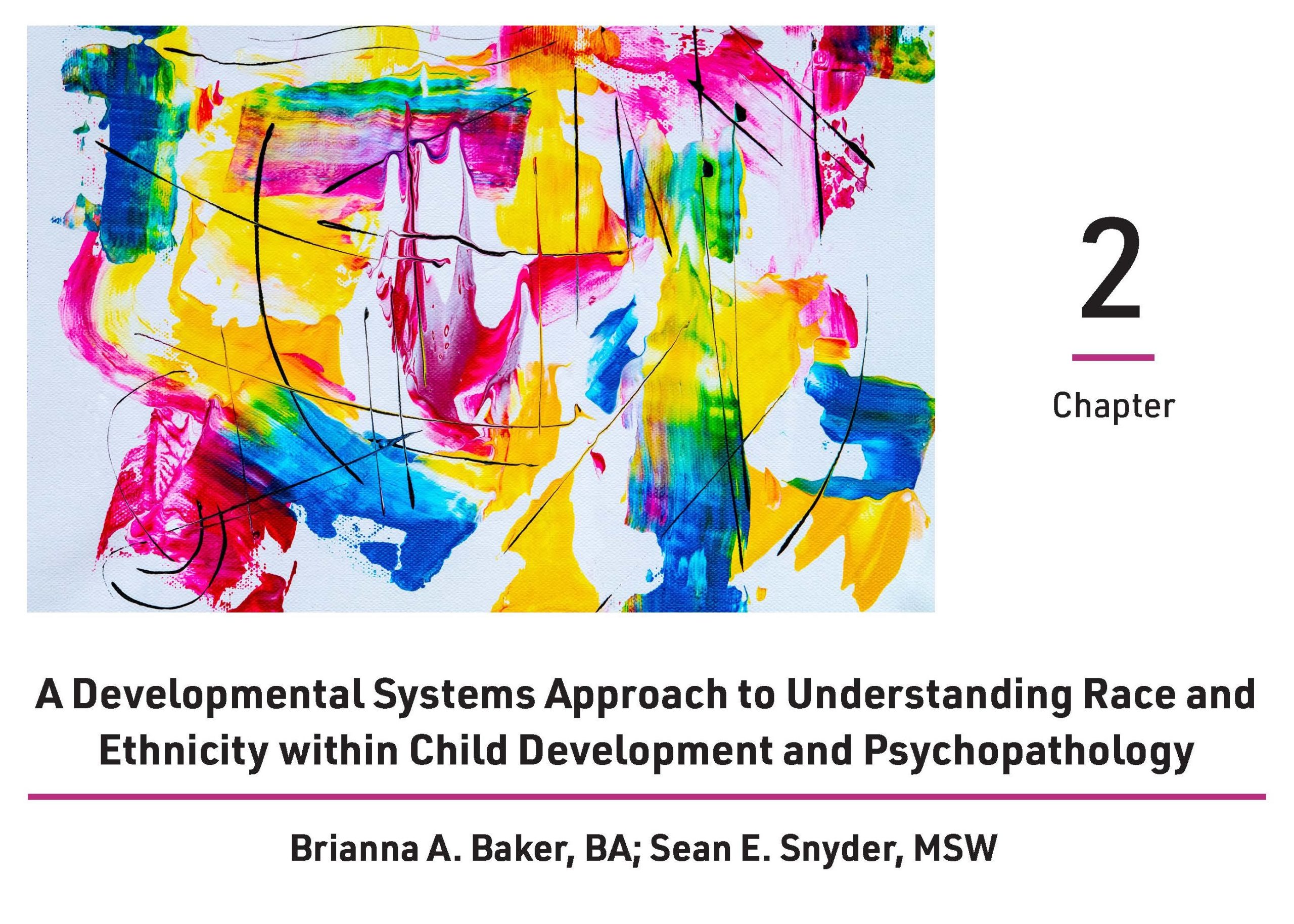 Cover for chapter two, A Developmental Systems Approach to Understanding Race and Ethnicity within Child Development and Psychopathology, by Brianna A. Baker, BA and Sean E. Snyder, MSW. A multicolored abstract painting is included next to the chapter name.