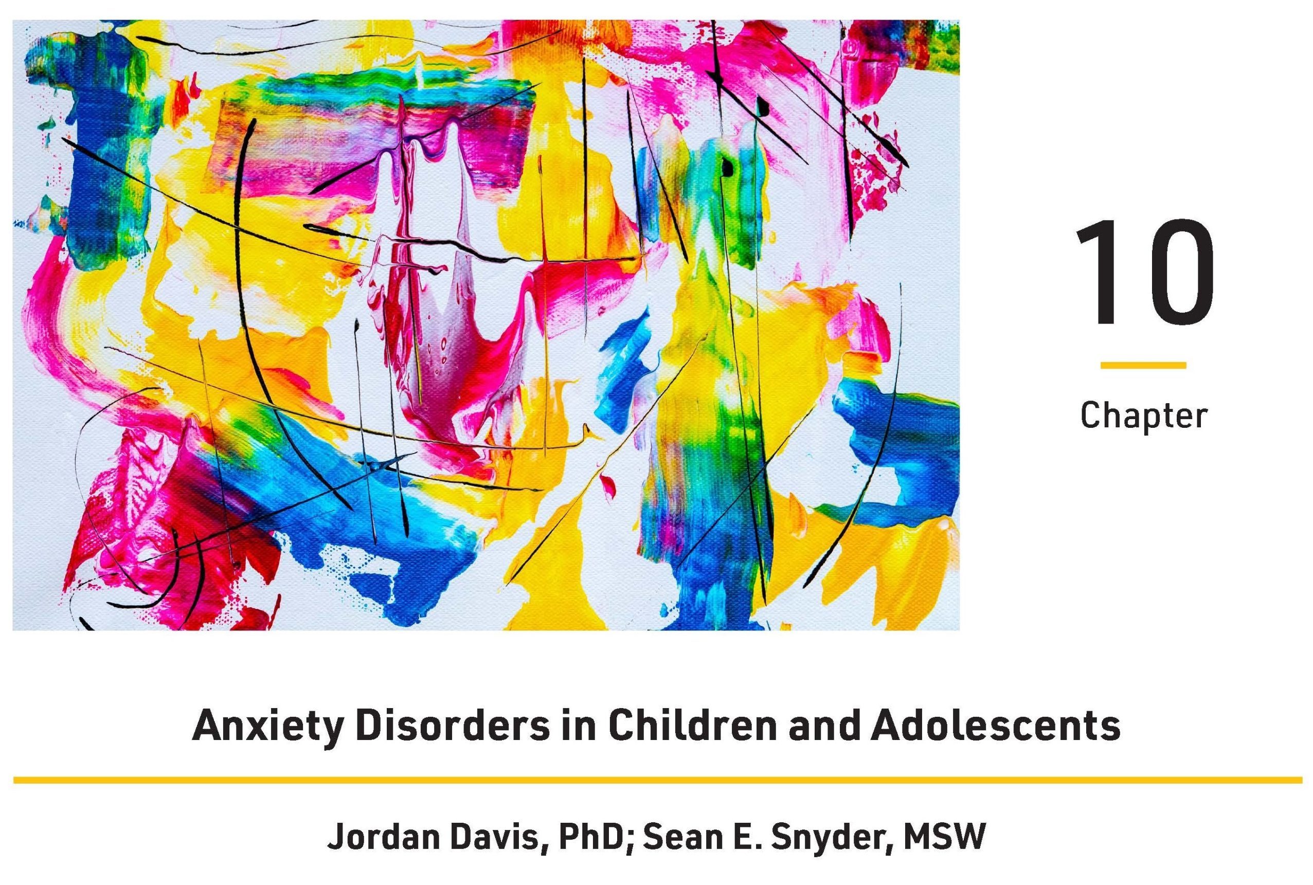 Cover for chapter ten, Anxiety Disorders in Children and Adolescents, by Jordan Davis, PhD, and Sean E. Snyder, MSW. A multicolor abstract painting is included next to the chapter number.