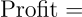 \begin{align*} \text{Profit } = \end{align*}