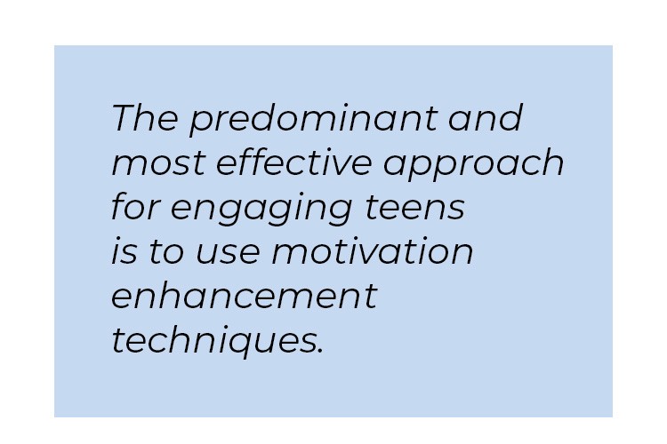 Pull quote in blue textbox. The predominant and most effective approach for engaging teens is to use motivation enhancement techniques.